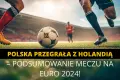 Polska przegrała z Holandią – podsumowanie meczu na Euro 2024!