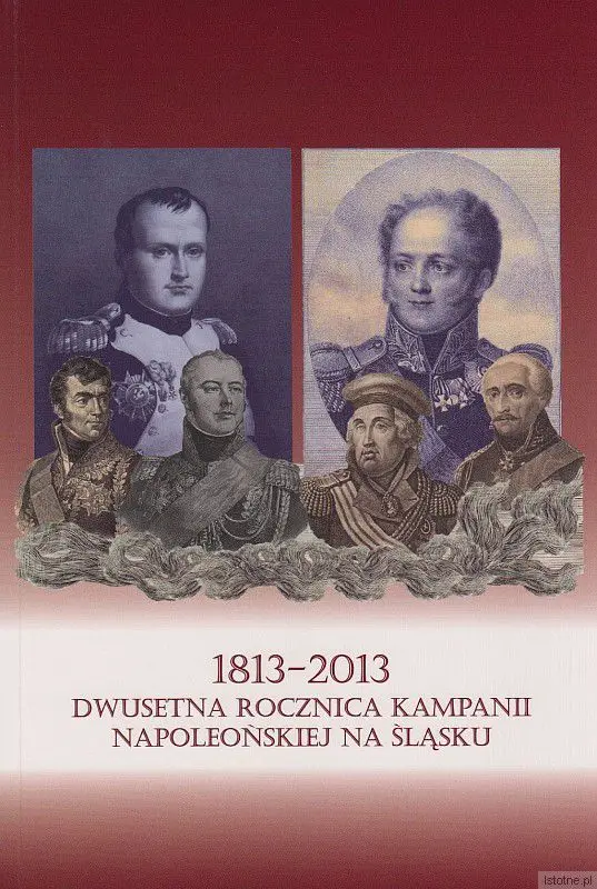 1813 - 2013. Wystawa, konferencja i bitwa w dwusetną rocznicę kampanii napoleońskiej